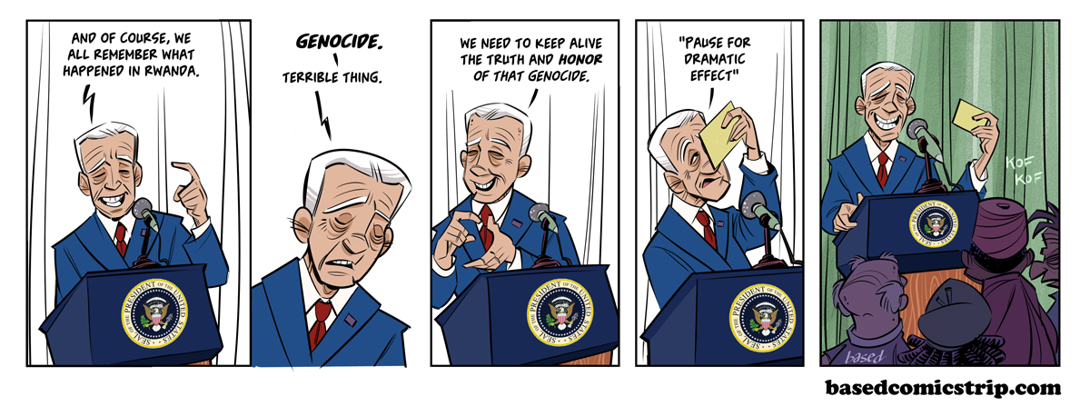 Panel 1: Biden: And of course, we all remember what happened in Rwanda., Panel 2: Biden: Genocide. Terrible thing., Panel 3: Biden: We need to keep alive the truth and honor of that genocide., Panel 4: Biden: "Pause for dramatic effect.", Panel 5:Biden smiling. 