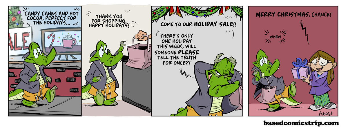 Panel 1: TV: Candy canes and hot cocoa, perfect for the holidays, Panel 2: Sales staff: Thank you for shopping, happy holidays, Panel 3: Sales: Come to our holiday sale!, Chance: There's only one holiday this week will someone please tell the truth for once!, Panel 4: Taylor: Merry Christmas, Chance, Chance: Whew