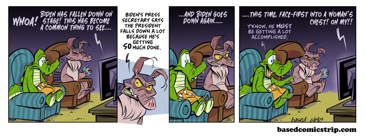 Panel 1: TV: Whoa! Biden has fallen down on stage! This has become a common thing to see..., Panel 2: Dillon: Biden's press secretary says the President falls down a lot because he's getting SO much done., Panel 3: TV: And Biden goes down again..., Panel 4: TV: This time, face-first into a woman's chest! Oh my..., Chance: Y'know he must be getting a lot accomplished.