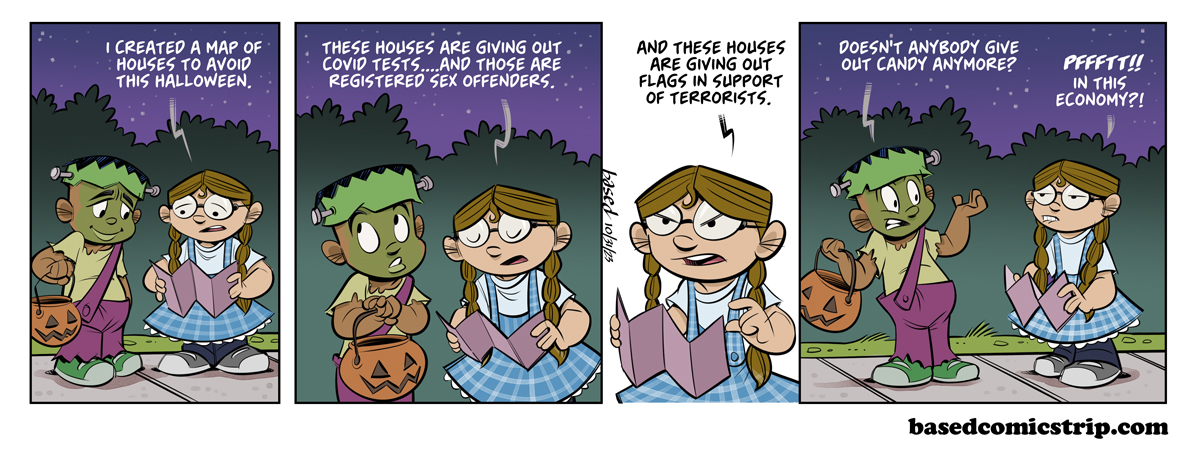 Hardship Halloween Panel 1: Taylor: I created a map of houses to avoid this Halloween., Panel 2: These houses are giving out COVID tests... And those are registered sex offenders., Panel 3: Taylor: And these houses are giving out flags in support of terrorists, Panel 4: Caleb: Doesn't anybody give out candy anymore?, Taylor: PFFFT! In this economy?