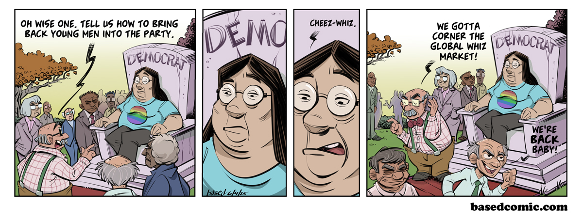 Democrats Want Men Panel 1: Old Man: Oh wise one, tell us how to bring back young men into the party., Panel 3: Guru: Cheez-whiz., Panel 4: Old Man: We gotta corner the global whiz market!, Old Coot: We're back, baby! Democrats Want Men Panel 1: Old Man: Oh wise one, tell us how to bring back young men into the party., Panel 3: Guru: Cheez-whiz., Panel 4: Old Man: We gotta corner the global whiz market!, Old Coot: We're back, baby!