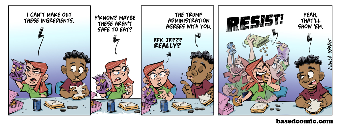 Bad Ingredients Panel 1: Libby: I can't make out these ingredients., Panel 2: Libby: You know? Maybe these aren't safe to eat?, Panel 3: Caleb: The Trump administration agrees with you., Libby: RFK Jr? Really?, Panel 4: Libby: Resist!, Caleb: Yeah, that'll show them
