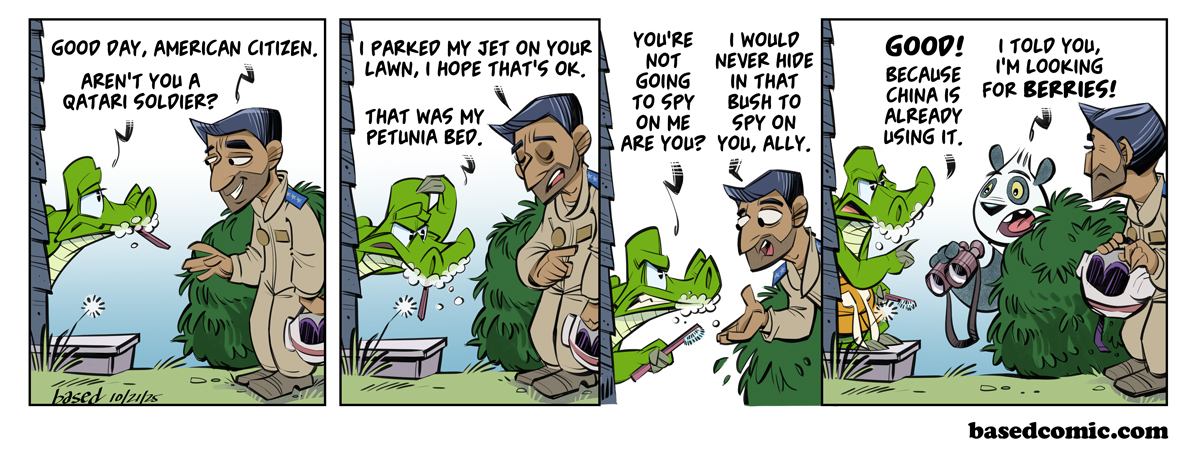 Training Qatar Panel 1: Qatar soldier: Good day, American citizen., Chance: Aren't you a Qatari solider?, Panel 2: Qatar soldier: I parked my jet on your lawn, I hope that's OK., Chance: That was my petunia bed., Panel 3: Chance: You're not going to spy o me are you?, Qatar: I would never hide in that bush to spy on you, ally., Panel 4: Chance: Good! Because China is already using it., Yen Yun: I told you, I'm looking for berries!